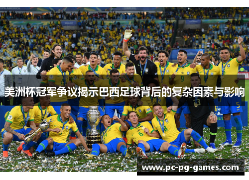 美洲杯冠军争议揭示巴西足球背后的复杂因素与影响 美洲杯冠军争议揭示巴西足球背后的复杂因素与影响