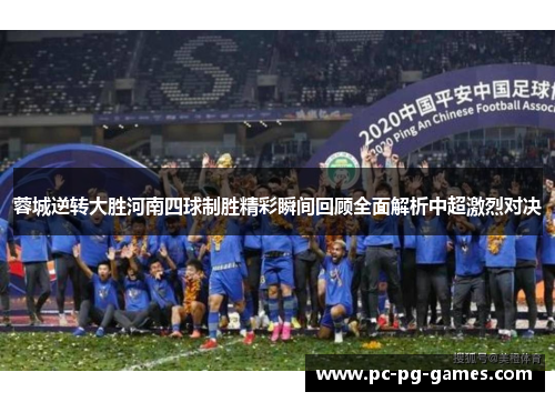 蓉城逆转大胜河南四球制胜精彩瞬间回顾全面解析中超激烈对决 蓉城逆转大胜河南四球制胜精彩瞬间回顾全面解析中超激烈对决
