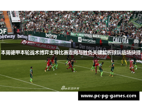 本周德甲本轮战术博弈主导比赛走向与胜负关键解析球队临场抉择