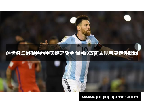 萨卡对阵阿根廷西甲关键之战全面回顾攻防表现与决定性瞬间 萨卡对阵阿根廷西甲关键之战全面回顾攻防表现与决定性瞬间