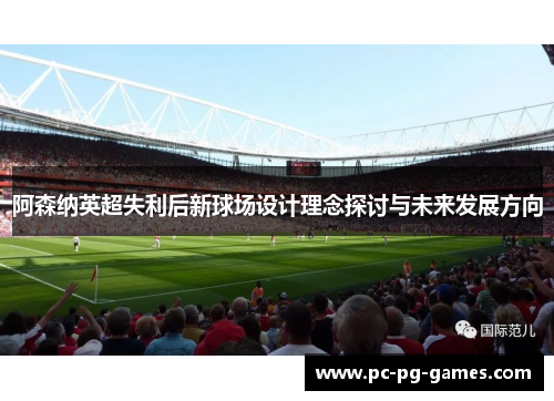 阿森纳英超失利后新球场设计理念探讨与未来发展方向