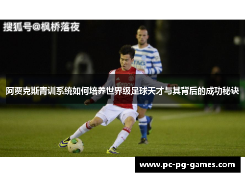 阿贾克斯青训系统如何培养世界级足球天才与其背后的成功秘诀
