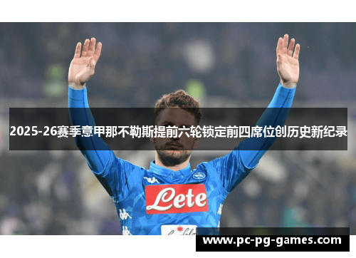 2025-26赛季意甲那不勒斯提前六轮锁定前四席位创历史新纪录