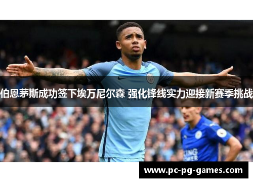 伯恩茅斯成功签下埃万尼尔森 强化锋线实力迎接新赛季挑战