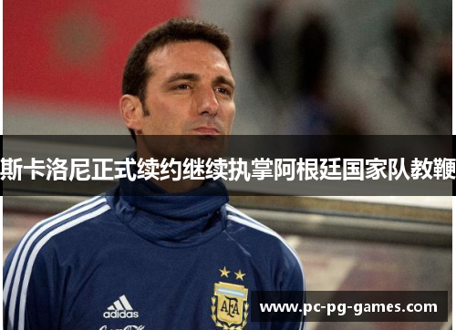 斯卡洛尼正式续约继续执掌阿根廷国家队教鞭