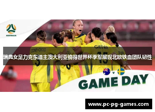 瑞典女足力克东道主澳大利亚摘得世界杯季军展现北欧铁血团队韧性