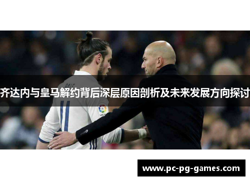 齐达内与皇马解约背后深层原因剖析及未来发展方向探讨 齐达内与皇马解约背后深层原因剖析及未来发展方向探讨